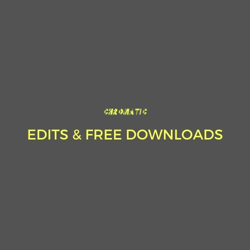 CHROMATIC EDITS & FREE DOWNLOADS