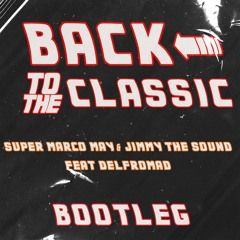 Super Marco May & Jimmy the Sound - Back To The Classic(feat Delfromad) (OFFICIAL BOOTLEG)