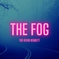 THE FOG | THE KEVIN BENNETT