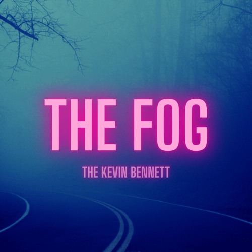 THE FOG | THE KEVIN BENNETT