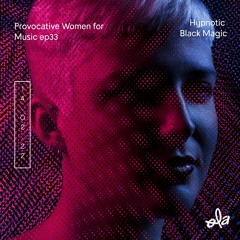 Provocative Women for Music ep33 • Hypnotic Black Magic