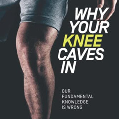 GET EPUB 📧 Why Your Knee Caves In: Our Fundamental Knowledge Is Wrong by  Jasper De
