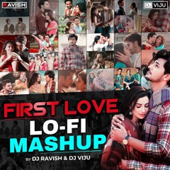 First Love Lo-Fi Mashup | DJ Viju & DJ Ravish | Romantic Lo-Fi & Chillout Mashup | Love Songs Mashup