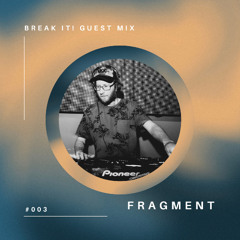 BREAK IT! Guest Mix #003 - Fragment