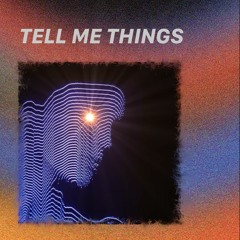 tell me things