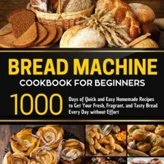 [READ] KINDLE PDF EBOOK EPUB Bread Machine Cookbook for Beginners: 1000 Days of Quick and Easy Homem