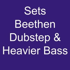 Sets Beethen Dubstep & Heavier Bass
