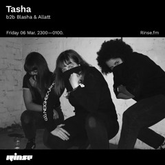 Rinse FM - Tasha b2b Blasha & Allatt - 06 March 2020