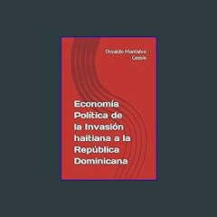Read^^ ❤ Economía Política de la Invasión haitiana a la República Dominicana (Spanish Edition) Onl