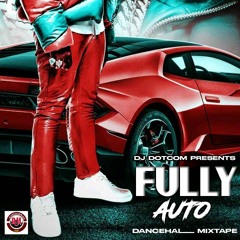 DJ DOTCOM PRESENTS FULLY AUTO DANCEHALL MIXTAPE (FEB - 2024) (EXPLICIT)®🧨