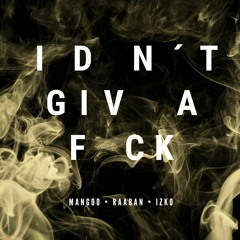 Mangoo, Raaban, IZKO - I Don't Give A F*ck