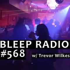 Bleep Radio #568 w/ Trevor Wilkes [Emma Forgot The Clock]
