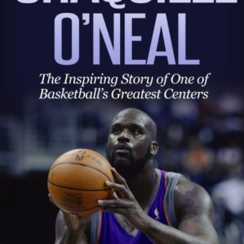 [ACCESS] KINDLE ✔️ Shaquille O'Neal: The Inspiring Story of One of Basketball's Great