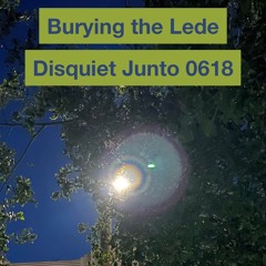 Disquiet Junto | Burying The Lede - disquiet0618