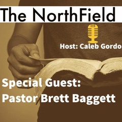 The NorthField Podcast || Guest Pastor Brett Baggett