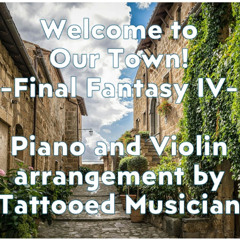 Welcome to Our Town - Final Fantasy IV - [Piano and Violin]