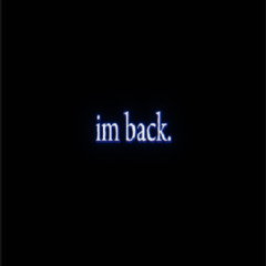 im back.