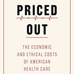 free EPUB 📗 Priced Out: The Economic and Ethical Costs of American Health Care by  U