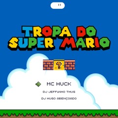 Mc Huck - Tropa Do Super Mario ((Dj Jeffinho Thug E Hugo Abençoado))