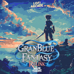 Granblue Fantasy: Relink Main Theme (From 'Granblue Fantasy: Relink') (Lofi)