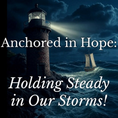 Anchored in Hope - Holding Steady in Our Storms