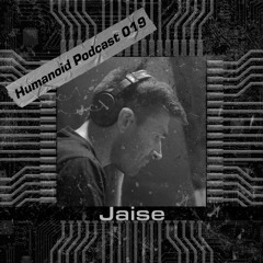 Humanoid Podcast 019 w/ Jaise