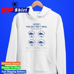The sky isn’t real say no to the sky shirt