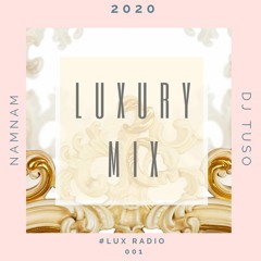 [ 2020 ] NAMNAMMUSIC #LUX RADIO MUSIC PODCAST : 001 | LUXURY MIX | GUEST : DJ TUSO
