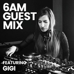 6AM Guest Mix: GiGi