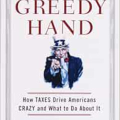 [Free] EPUB 🧡 The Greedy Hand: How Taxes Drive Americans Crazy and What to Do About