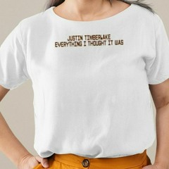 Justin Timberlake Everything I Thought It Was T-Shirt