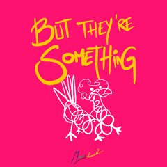 BUT THEY'RE SOMETHING