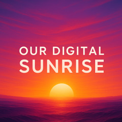 Our Digital Sunrise