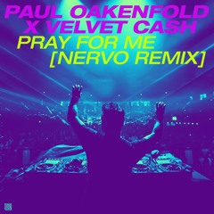 Paul Oakenfold x Velvet Cash - Pray For Me (NERVO Remix)