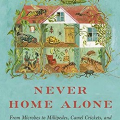 [GET] PDF 🗃️ Never Home Alone: From Microbes to Millipedes, Camel Crickets, and Hone