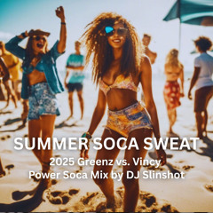 DJ SLINSHOT - SOCA SUMMER SWEAT - 2025 Greenz vs. Vincy Power Mix