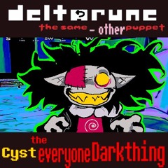 [Deltarune: The Same Minus Other Puppet] CYST THE EVERYONE DARKTHING