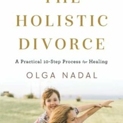 ( 5VyDr ) The Holistic Divorce: A Practical 10-Step Process for Healing by  Olga Nadal ( RSQQX )