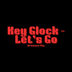Key Glock - Let’s Go (Brownee Flip)
