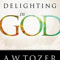View KINDLE PDF EBOOK EPUB Delighting in God by  A.W. Tozer &  James L. Snyder 🧡