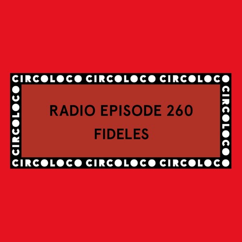 Stream Circoloco Radio 260 - Fideles by Circoloco | Listen online for free  on SoundCloud