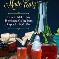 [READ] [KINDLE PDF EBOOK EPUB] Wine Making Made Easy: How to Make Easy Homemade Wine from Grapes, Fr