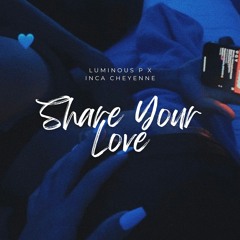 Share Your Love Prod.By (Inca Cheyenne X LUMINOUS P)