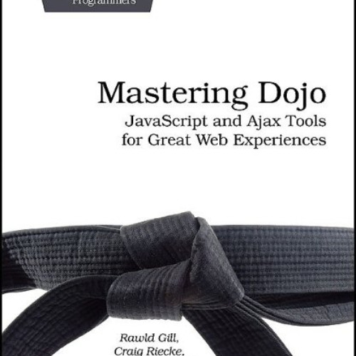 [GET] PDF 📂 Mastering Dojo: Javascript and Ajax Tools for Great Web Experiences (Pra