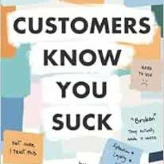 [Read] EBOOK EPUB KINDLE PDF Customers Know You Suck: Actionable CX Strategies to Better Understand,