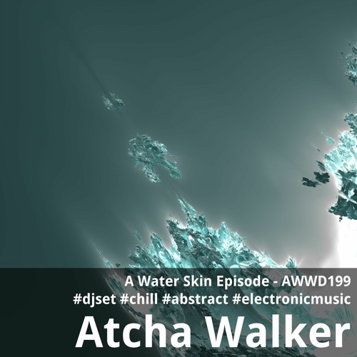A Water Skin Episode - AWWD199 - djset - chill - abstract - electronic music