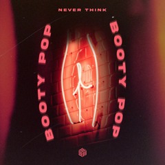 Never Think - Booty Pop