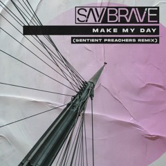 Say Brave - Make My Day Ft. Mira (Sentient Preachers Remix)