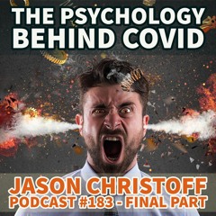 Podcast #183 - Jason Christoff - The Psychology Behind COVID - FINAL PART