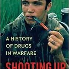 [Get] [EPUB KINDLE PDF EBOOK] Shooting Up: A History of Drugs in Warfare by Lukasz Kamienski 🎯